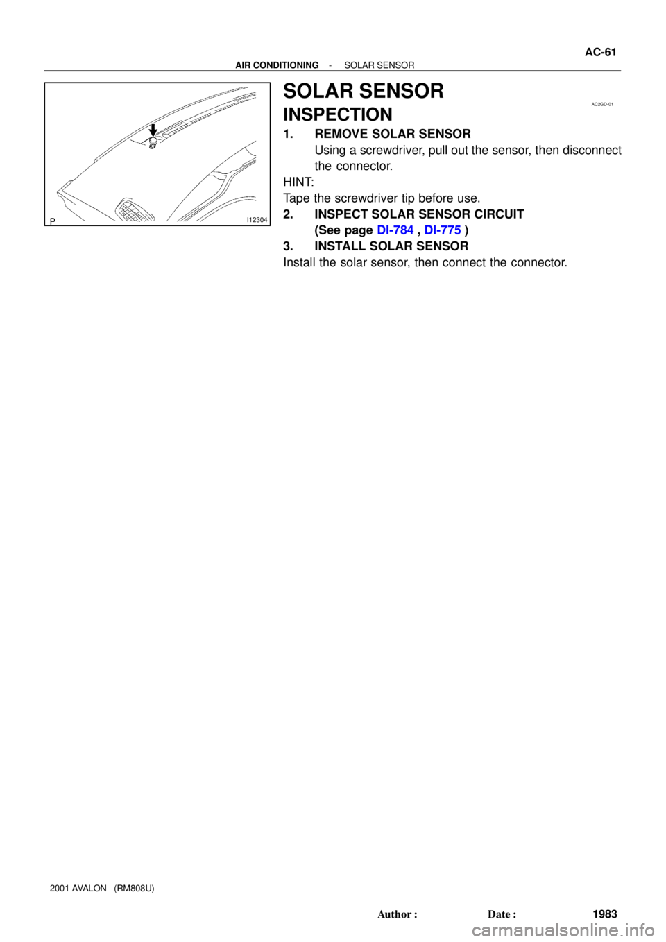 TOYOTA AVALON 2001  Service Manual Online I12304
AC2GD-01
- AIR CONDITIONINGSOLAR SENSOR
AC-61
1983 Author: Date:
2001 AVALON   (RM808U)
SOLAR SENSOR
INSPECTION
1. REMOVE SOLAR SENSOR
Using a screwdriver, pull out the sensor, then disconnec