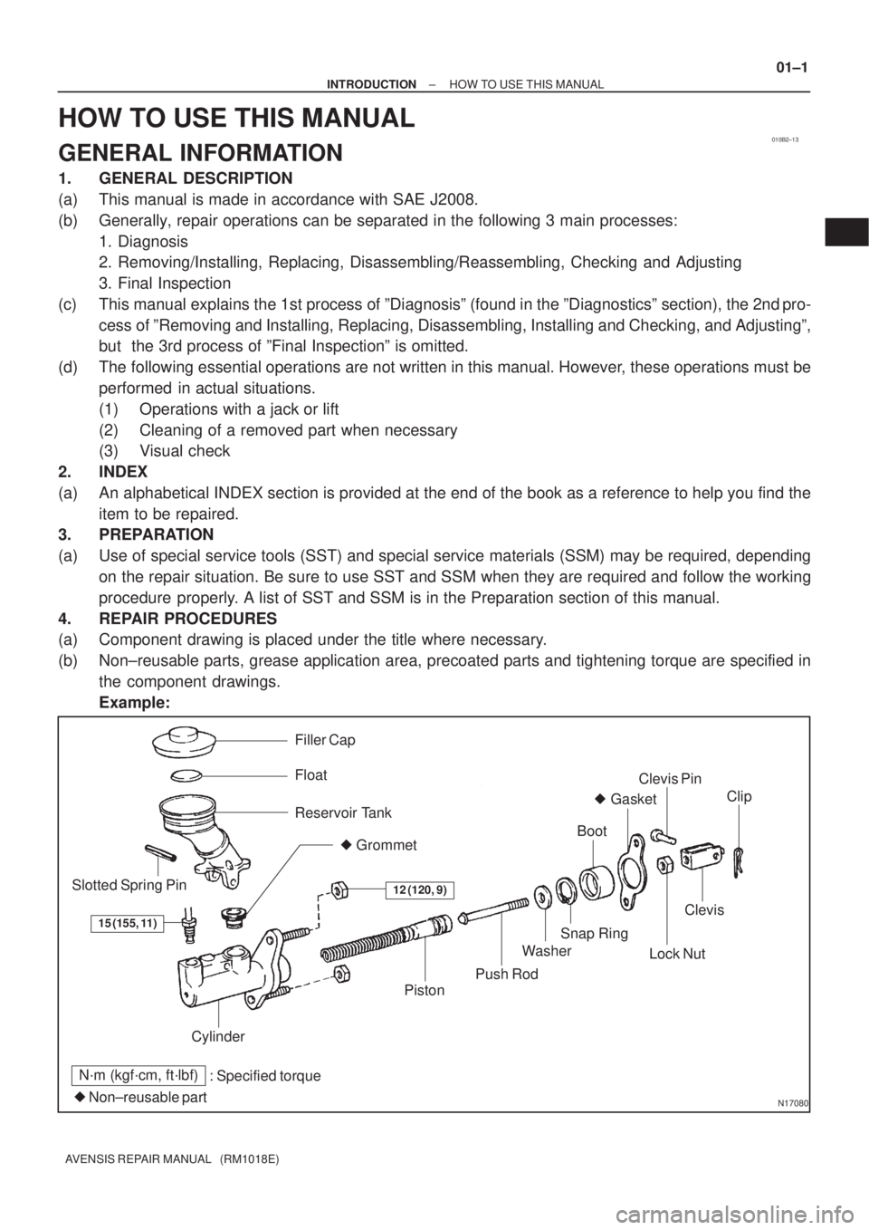 TOYOTA AVENSIS 2005  Service Repair Manual 010B2±13
N17080
Filler Cap
Float
Reservoir Tank
 Grommet
Clip
Slotted Spring Pin
: Specified torque
 Non±reusable partCylinder
Piston
Push Rod
Washer
Snap Ring
Boot
 Gasket
Lock Nut
Clevis Pin
Cl