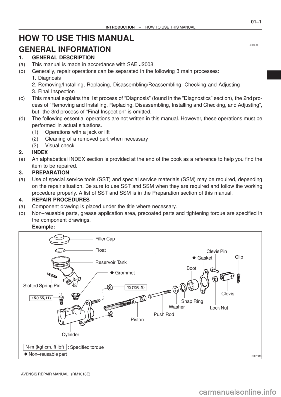 TOYOTA AVENSIS 2005  Service Repair Manual 010B2±13
N17080
Filler Cap
Float
Reservoir Tank
 Grommet
Clip
Slotted Spring Pin
: Specified torque
 Non±reusable partCylinder
Piston
Push Rod
Washer
Snap Ring
Boot
 Gasket
Lock Nut
Clevis Pin
Cl