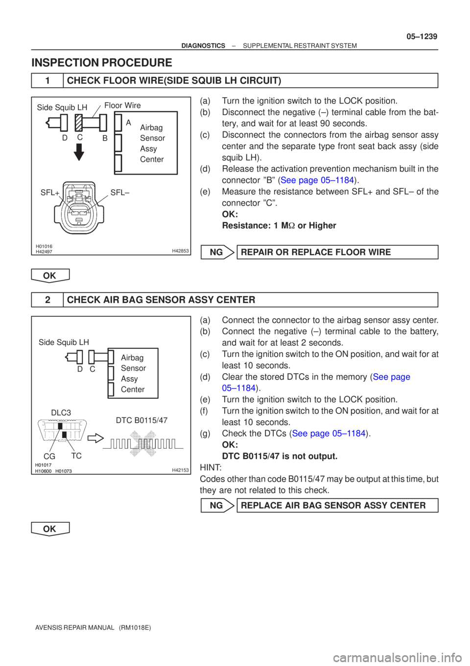 TOYOTA AVENSIS 2005  Service Repair Manual 		\bH42853
Side Squib LHAirbag 
Sensor 
Assy
Center
SFL±
SFL+Floor Wire
A
B
C
D
						H42153
Side Squib LH
Airbag 
Sensor 
Assy
Center
DLC3
CG TC DTC B0115/47
C