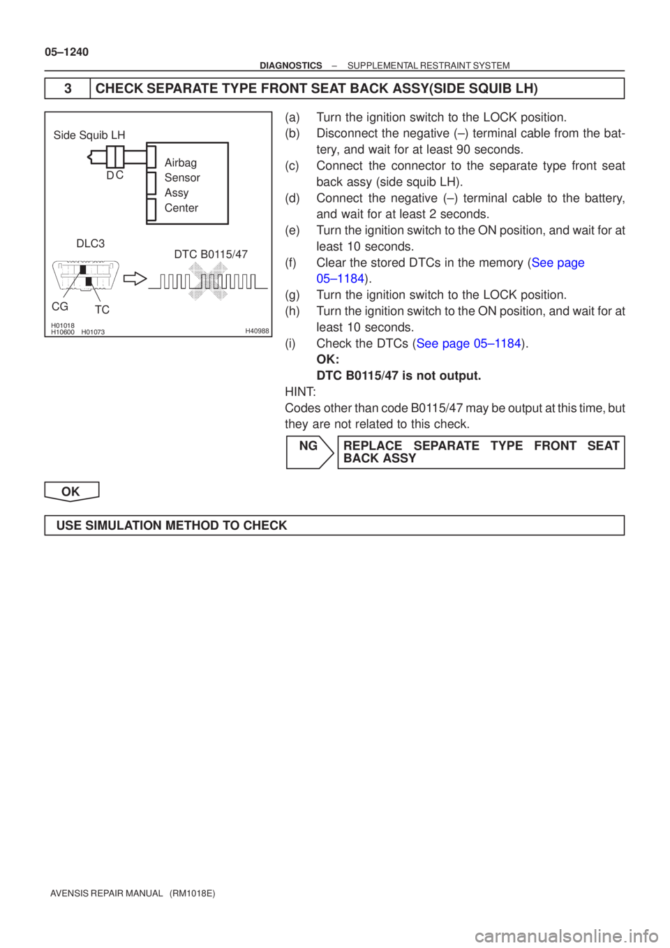 TOYOTA AVENSIS 2005  Service Repair Manual 
 H40988
Side Squib LHDTC B0115/47
DLC3
TC
CG Airbag 
Sensor 
Assy
Center
C
D
05±1240
±
DIAGNOSTICS SUPPLEMENTAL RESTRAINT SYSTEM
AVENSIS REPAIR MANUAL   (RM1018E)
3 CHECK SEPARATE