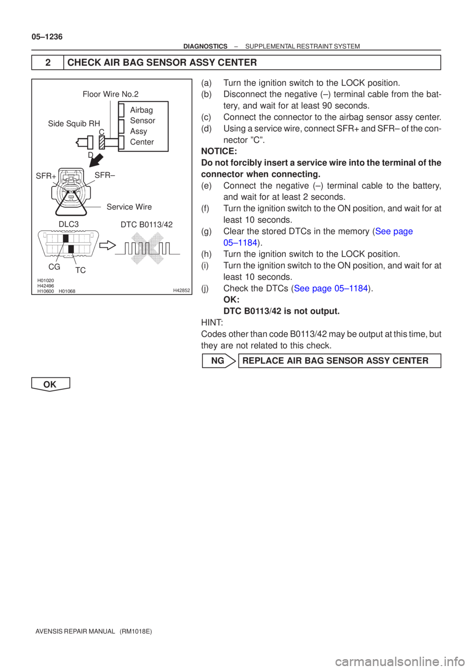 TOYOTA AVENSIS 2005  Service Repair Manual \b
\b \b\bH42852
Side Squib RHAirbag 
Sensor 
Assy
Center
SFR±
SFR+
DLC3
CG TC DTC B0113/42
Floor Wire No.2
Service Wire
C
D
05±1236
±
DIAGNOSTICS SUPPLEMENTAL RESTRAINT SYSTEM
