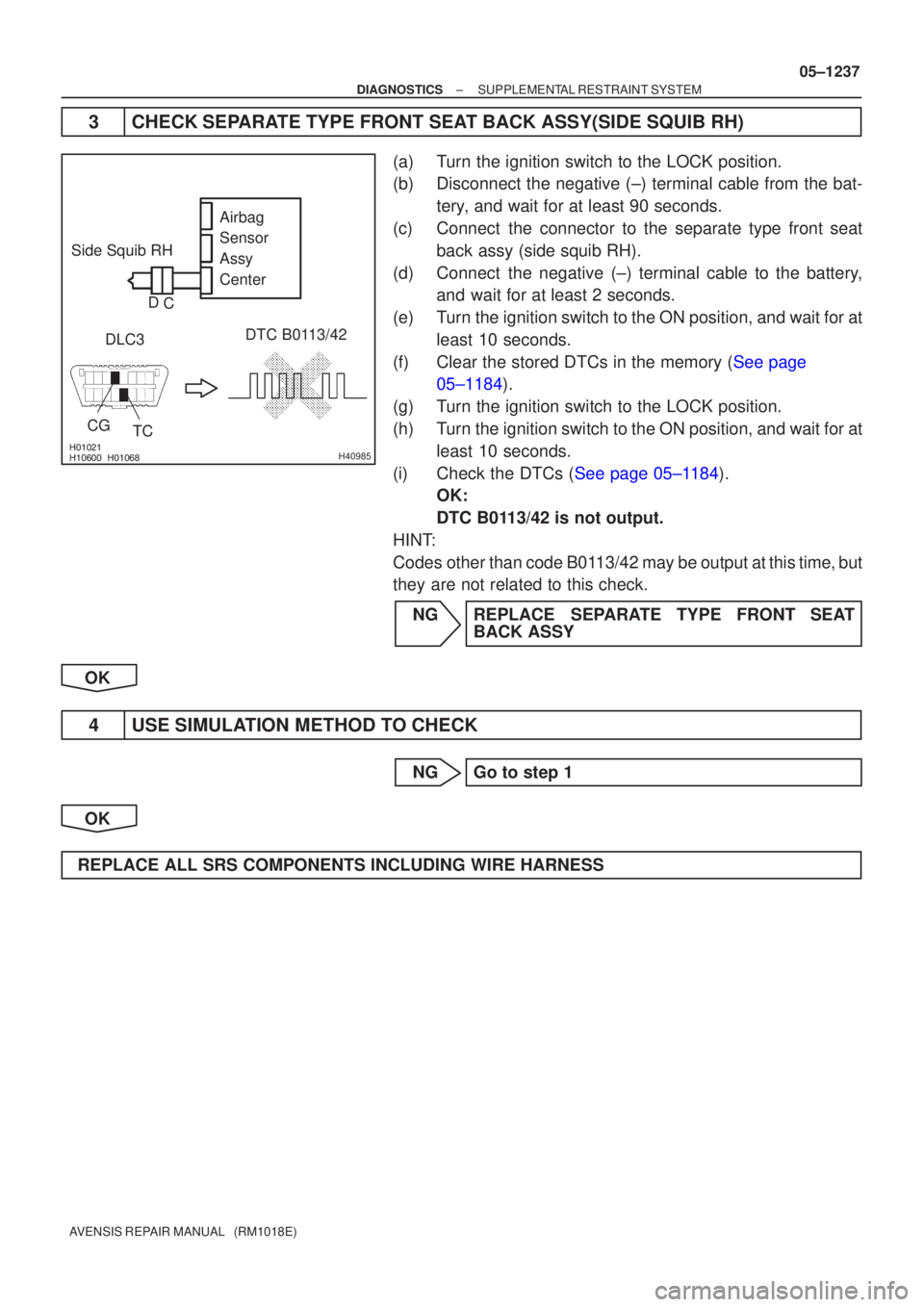 TOYOTA AVENSIS 2005  Service Repair Manual 
 H40985
Side Squib RHCG DTC B0113/42
DLC3
TC Airbag 
Sensor 
Assy
Center
C
D
±
DIAGNOSTICS SUPPLEMENTAL RESTRAINT SYSTEM
05±1237
AVENSIS REPAIR MANUAL   (RM1018E)
3 CHECK SEPARATE