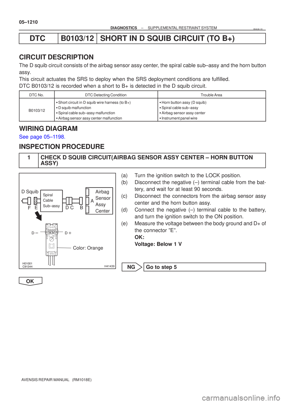 TOYOTA AVENSIS 2005  Service Repair Manual 


H41439
D Squib
Airbag
Sensor
Assy
CenterSpiral
Cable
Sub±assy
Color: Orange
A
B
C
D
E
F
05±1210
±
DIAGNOSTICS SUPPLEMENTAL RESTRAINT SYSTEM
AVENSIS REPAIR MANUAL   (RM1018E)
DTCB