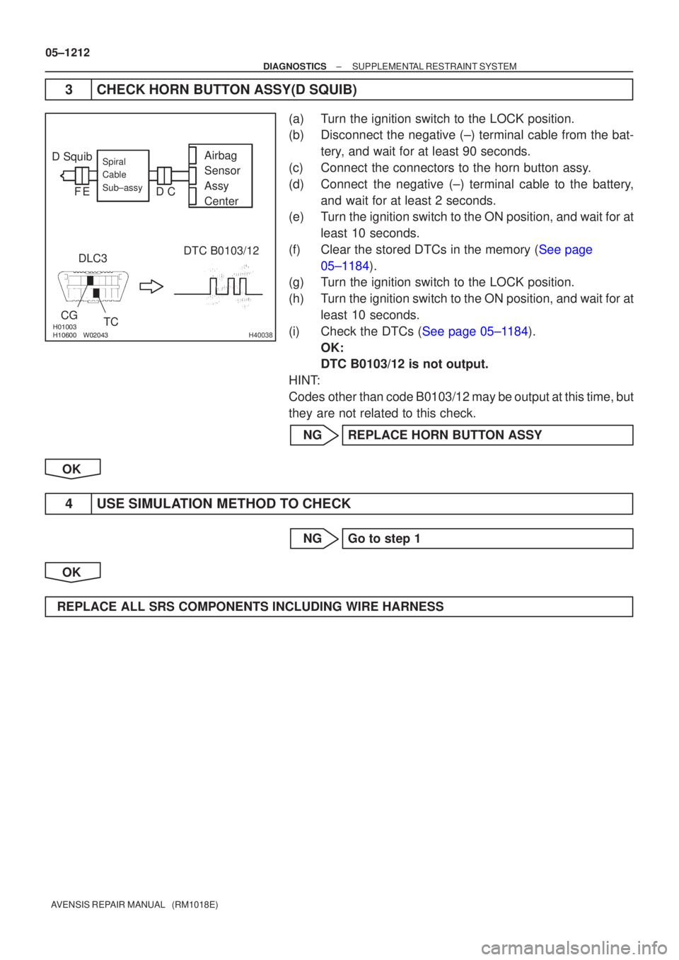 TOYOTA AVENSIS 2005  Service Repair Manual \bH40038
D SquibDLC3 DTC B0103/12
CG
TC Airbag
Sensor
Assy
Center
Spiral
Cable
Sub±assy
C
D
E
F
05±1212
±
DIAGNOSTICS SUPPLEMENTAL RESTRAINT SYSTEM
AVENSIS REPAIR MANUAL   (RM1018E