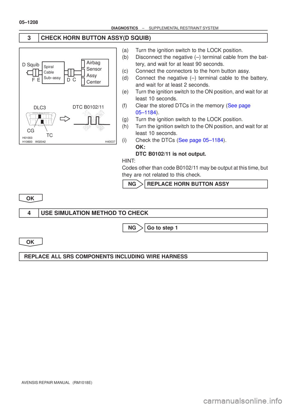 TOYOTA AVENSIS 2005  Service Repair Manual \bH40037
D SquibDLC3 DTC B0102/11
CG
TC Airbag
Sensor
Assy
Center
Spiral
Cable
Sub±assy
FD
E C
05±1208
±
DIAGNOSTICS SUPPLEMENTAL RESTRAINT SYSTEM
AVENSIS REPAIR MANUAL   (RM1018E)