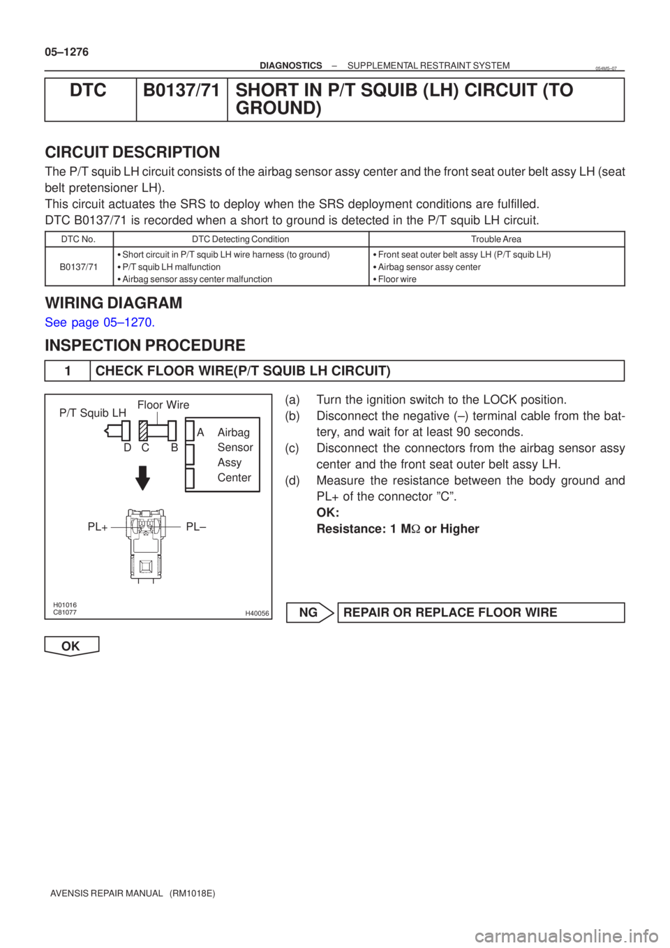 TOYOTA AVENSIS 2005  Service Repair Manual H40056
P/T Squib LHPL±
PL+ Airbag
Sensor
Assy
CenterFloor Wire
A
B
C
D
05±1276
±
DIAGNOSTICS SUPPLEMENTAL RESTRAINT SYSTEM
AVENSIS REPAIR MANUAL   (RM1018E)
DTC B0137/71 SHORT IN P/T SQ