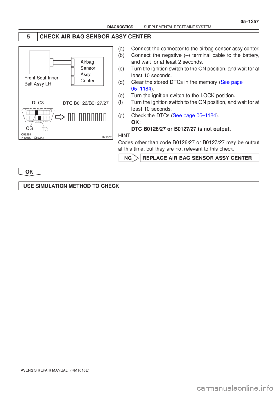 TOYOTA AVENSIS 2005  Service Repair Manual 
\b	
\bH41027
Front Seat Inner 
Belt Assy LHAirbag 
Sensor 
Assy
Center
DTC B0126/B0127/27
DLC3
TC
CG
±
DIAGNOSTICS SUPPLEMENTAL RESTRAINT SYSTEM
05±1257
AVENSIS REPAIR MANUAL   (RM1018