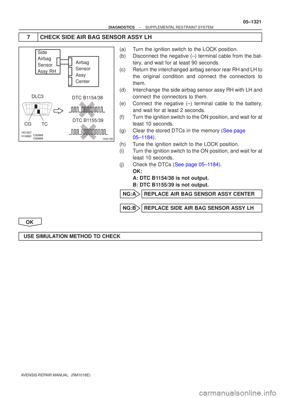 TOYOTA AVENSIS 2005  Service Repair Manual 	
	\b
\bH42128
Side
Airbag
Sensor
Assy RH
DLC3
CG TC DTC B1154/38
DTC B1155/39
Airbag
Sensor
Assy
Center
±
DIAGNOSTICS SUPPLEMENTAL RESTRAINT SYSTEM
05±1321
AVENSIS REPAIR MANUAL