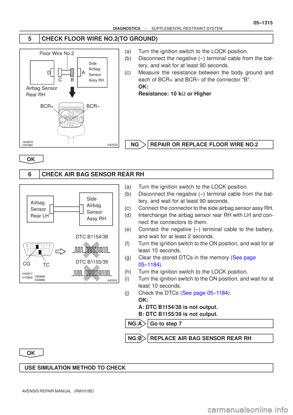 TOYOTA AVENSIS 2005  Service Repair Manual 
	\b\bH42525
Floor Wire No.2BCR+BCR±
Airbag Sensor 
Rear RH
Side
Airbag
Sensor
Assy RH
A
B
C
D

		\b

			\b
H42842
Airbag 
Sensor 
Rear LH
DTC B1154/38
DTC B1155/39
TC
CGSide
A