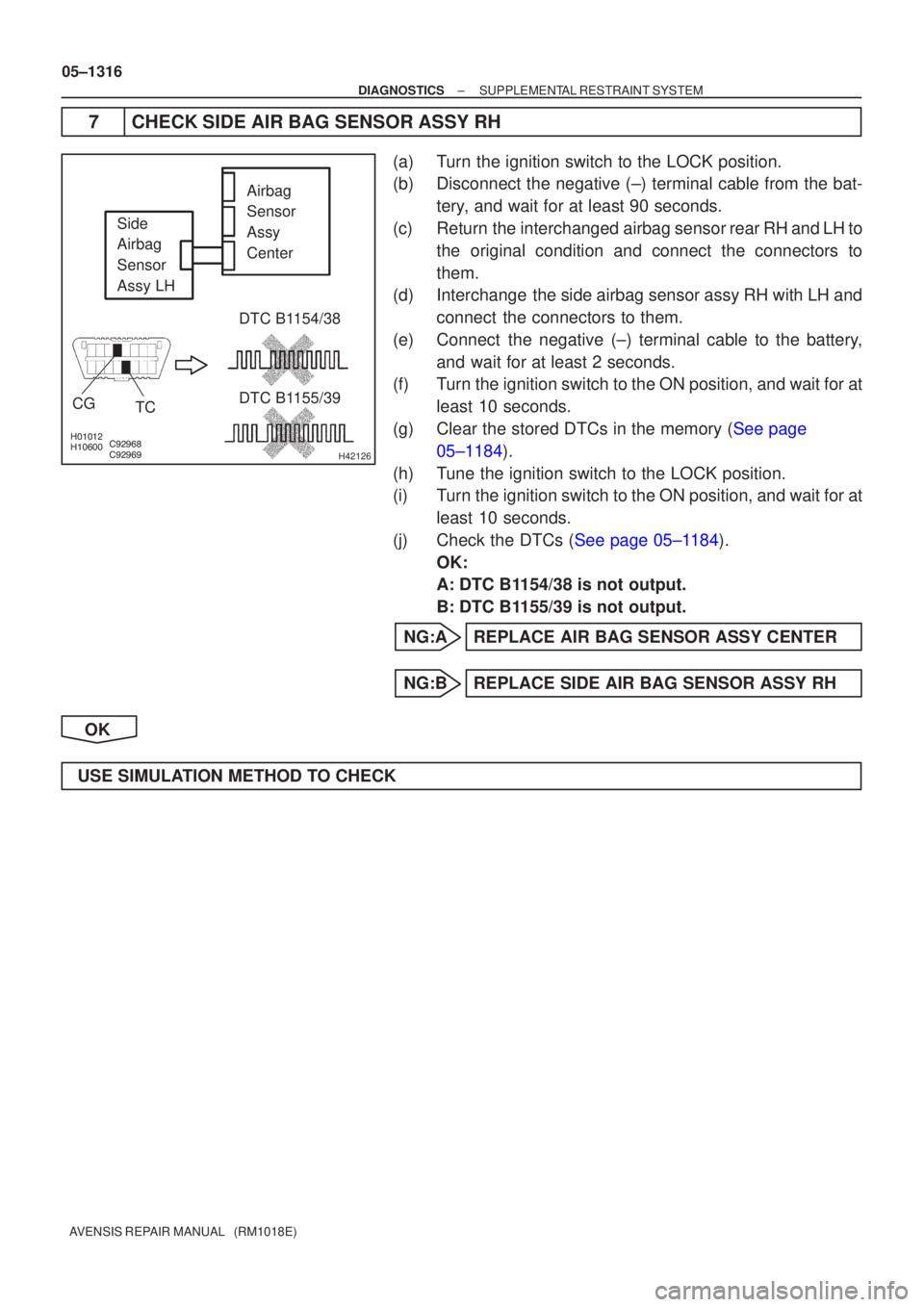 TOYOTA AVENSIS 2005  Service Repair Manual \b\b
H42126
Side
Airbag
Sensor
Assy LHDTC B1154/38
DTC B1155/39
TC
CG
Airbag
Sensor
Assy
Center
05±1316
±
DIAGNOSTICS SUPPLEMENTAL RESTRAINT SYSTEM
AVENSIS REPAIR MANUAL   (RM1