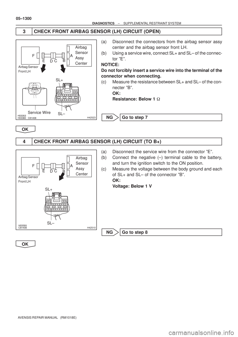 TOYOTA AVENSIS 2005  Service Repair Manual 		H42523
Airbag 
Sensor 
Assy 
Center
Airbag Sensor
Front LH
Service Wire
SL+
SL±A
B
C
D E F
	H42510
Airbag 
Sensor 
Assy 
Center
Airbag Sensor
Front LH
SL+
SL±A
B C
D E F