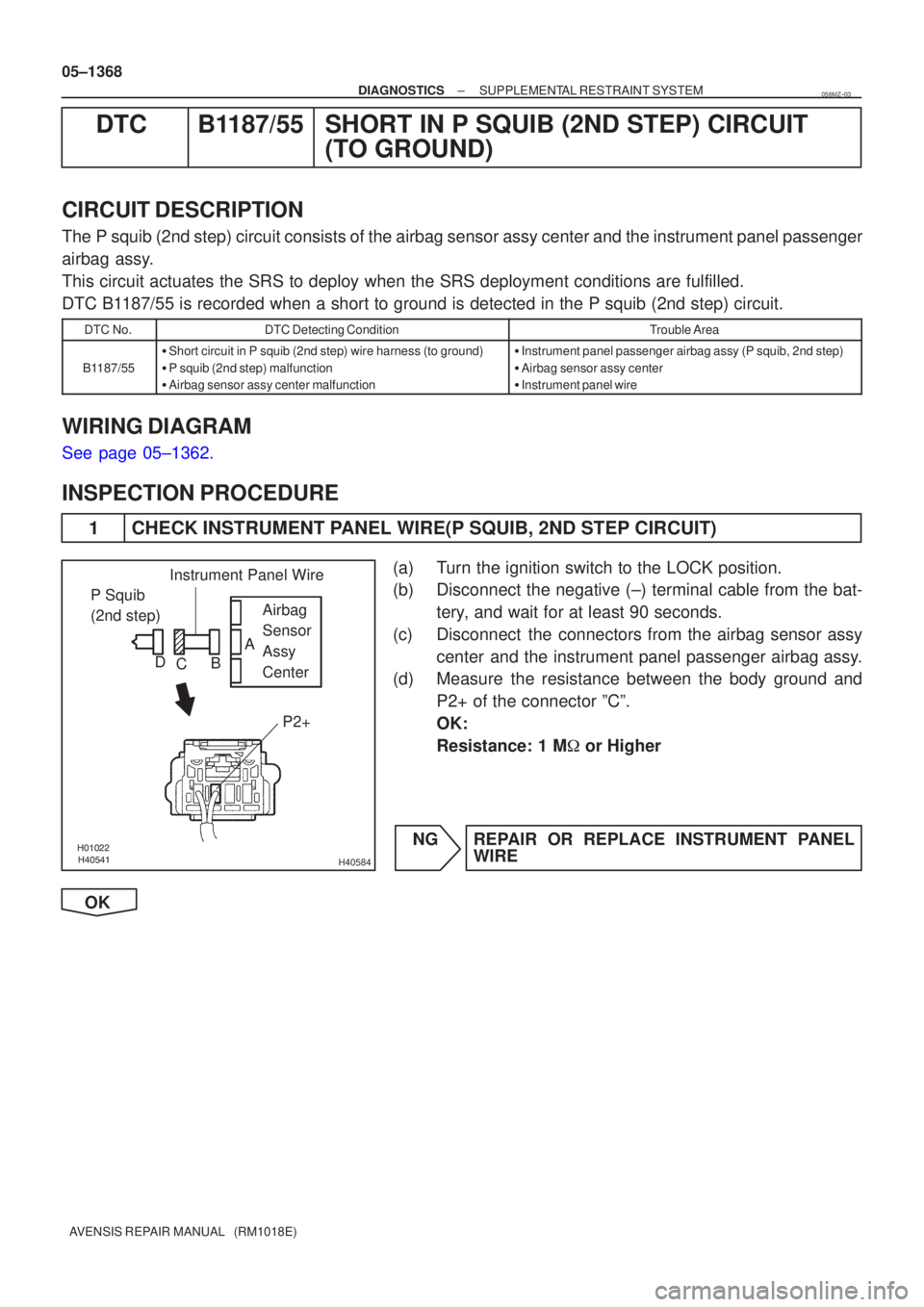 TOYOTA AVENSIS 2005  Service Repair Manual H40584
P Squib
(2nd step)Airbag 
Sensor 
Assy
Center
P2+
Instrument Panel Wire
A
B
C
D
05±1368
±
DIAGNOSTICS SUPPLEMENTAL RESTRAINT SYSTEM
AVENSIS REPAIR MANUAL   (RM1018E)
DTC B1187/55 