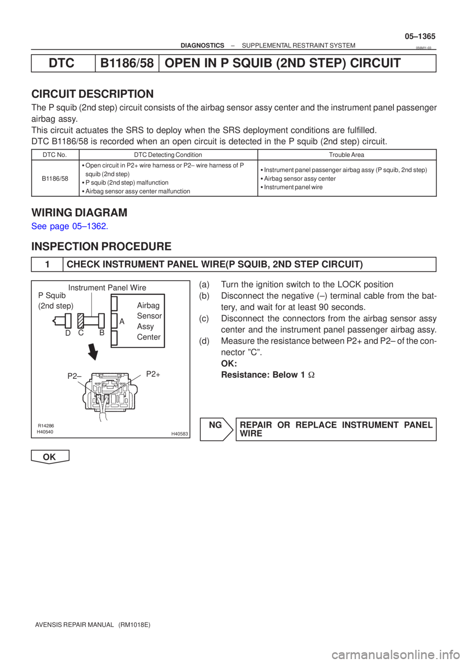 TOYOTA AVENSIS 2005  Service Repair Manual 	\bH40583
P Squib 
(2nd step)Airbag 
Sensor 
Assy
Center
P2+
P2±Instrument Panel Wire
A
B
C
D
±
DIAGNOSTICS SUPPLEMENTAL RESTRAINT SYSTEM
05±1365
AVENSIS REPAIR MANUAL   (RM1018E)
DTC B11