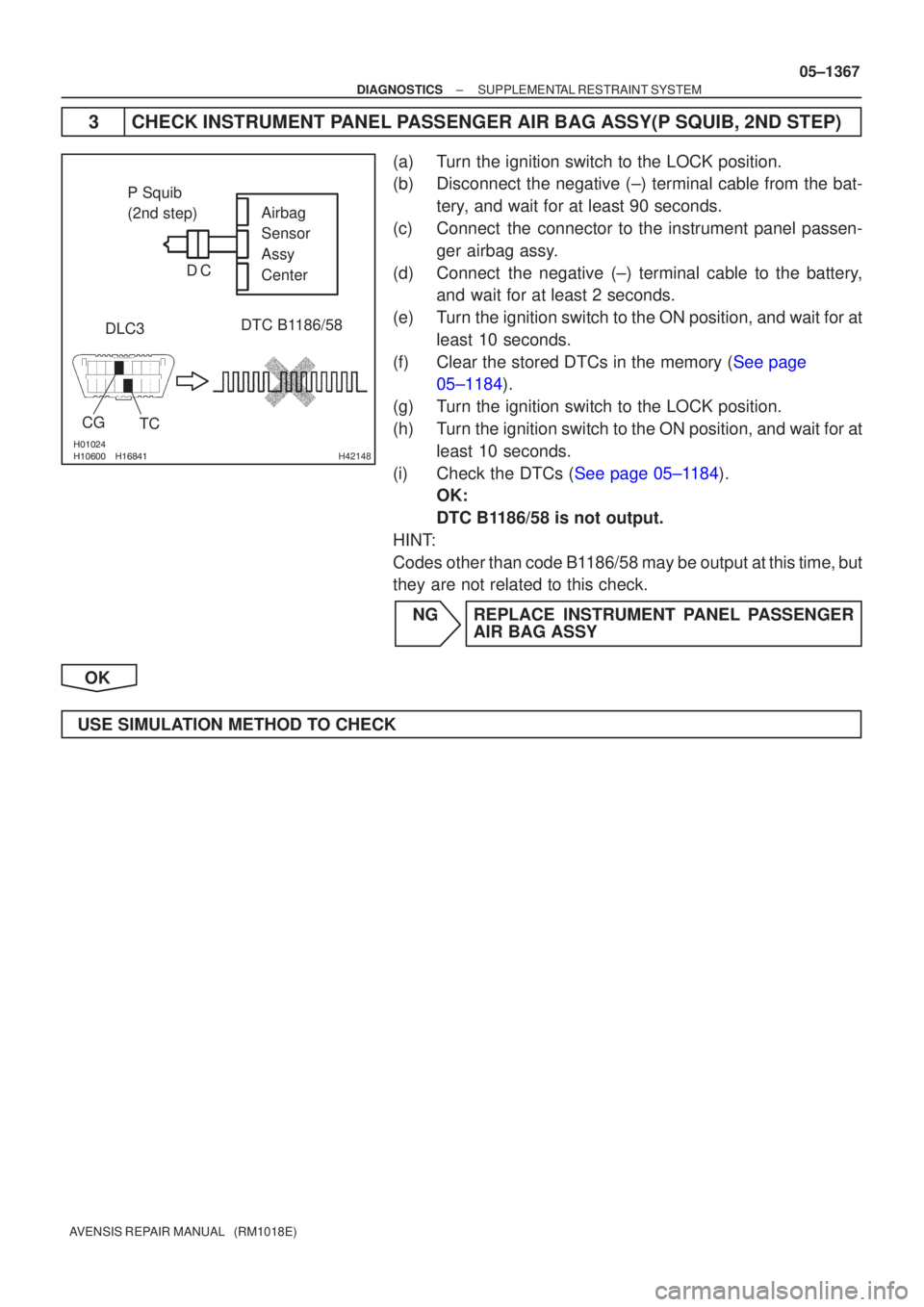 TOYOTA AVENSIS 2005  Service Repair Manual H42148
DLC3 Airbag
Sensor
Assy
Center
TC
CGDTC B1186/58
P Squib 
(2nd step)
C
D
±
DIAGNOSTICS SUPPLEMENTAL RESTRAINT SYSTEM
05±1367
AVENSIS REPAIR MANUAL   (RM1018E)
3 CHECK INSTRU