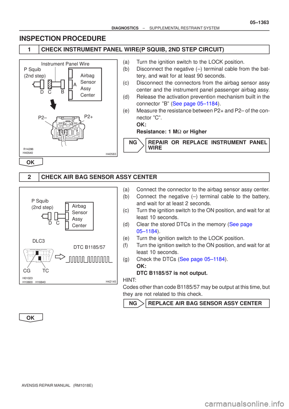 TOYOTA AVENSIS 2005  Service Repair Manual 
\b	H40583
P Squib 
(2nd step)Airbag 
Sensor 
Assy
Center
P2+
P2±
Instrument Panel Wire
A
B
C
D
			\bH42145
P Squib
(2nd step) Airbag
Sensor
Assy
Center
DLC3
CGTC DTC B1185/57
