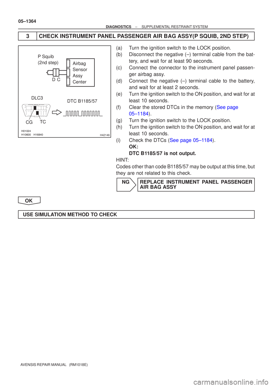 TOYOTA AVENSIS 2005  Service Repair Manual H42146
P Squib
(2nd step)Airbag
Sensor
Assy
Center
DTC B1185/57
TC
CG
DLC3 C
D
05±1364
±
DIAGNOSTICS SUPPLEMENTAL RESTRAINT SYSTEM
AVENSIS REPAIR MANUAL   (RM1018E)
3CHECK INSTRUME