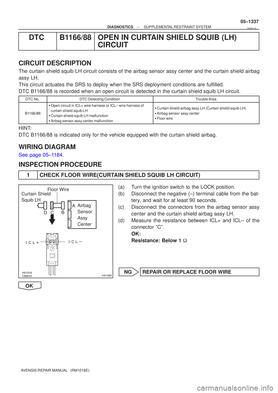 TOYOTA AVENSIS 2005  Service Repair Manual 	
\b


H41469
Curtain Shield 
Squib LH
Airbag 
Sensor 
Assy 
Center
Floor Wire
A
B
C
D
±
DIAGNOSTICS SUPPLEMENTAL RESTRAINT SYSTEM
05±1337
AVENSIS REPAIR MANUAL   (RM1018E)
DTC B11