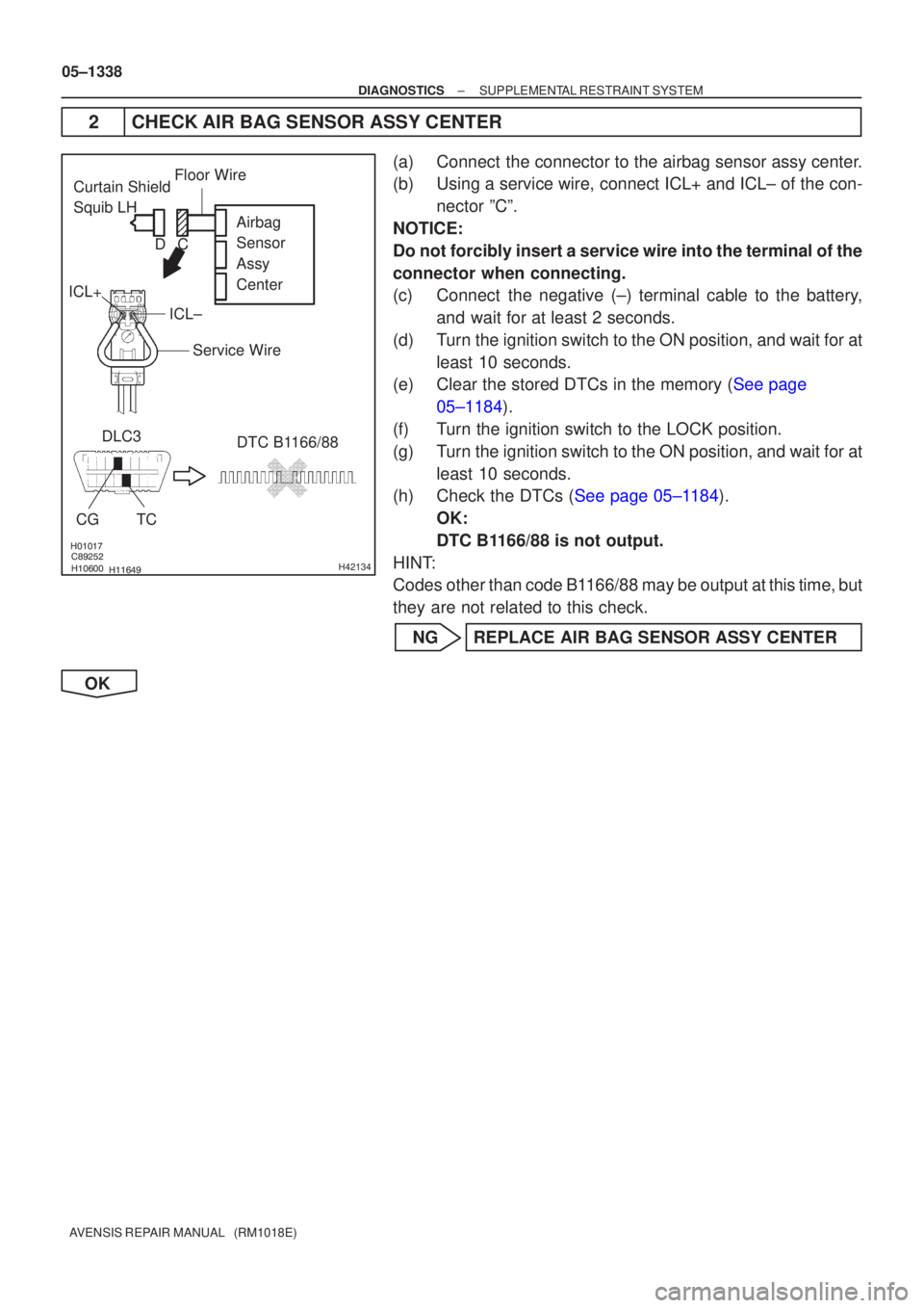 TOYOTA AVENSIS 2005  Service Repair Manual 
	

\b	H42134
Curtain Shield 
Squib LH
Airbag 
Sensor 
Assy 
Center
DLC3
CGTC DTC B1166/88Floor Wire
Service Wire
ICL±
ICL+ C
D
05±1338
±
DIAGNOSTICS SUPPLEMENTAL RESTRAINT SYST