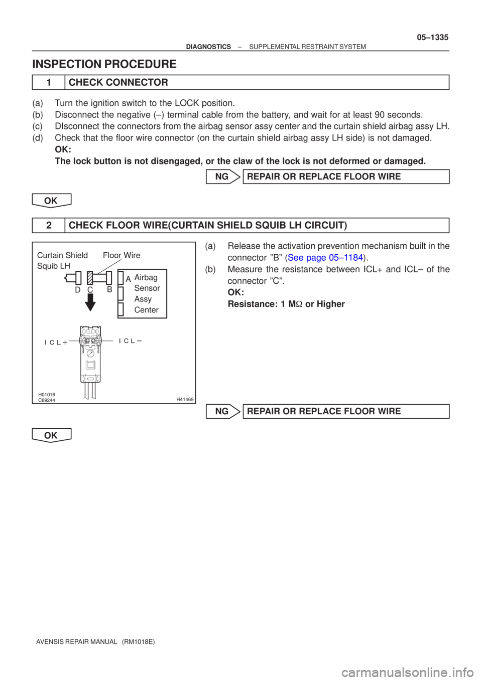 TOYOTA AVENSIS 2005  Service Repair Manual 	
\b


H41469
Curtain Shield 
Squib LH
Airbag 
Sensor 
Assy 
Center
Floor Wire
A
B
C
D
±
DIAGNOSTICS SUPPLEMENTAL RESTRAINT SYSTEM
05±1335
AVENSIS REPAIR MANUAL   (RM1018E)
INSPECT