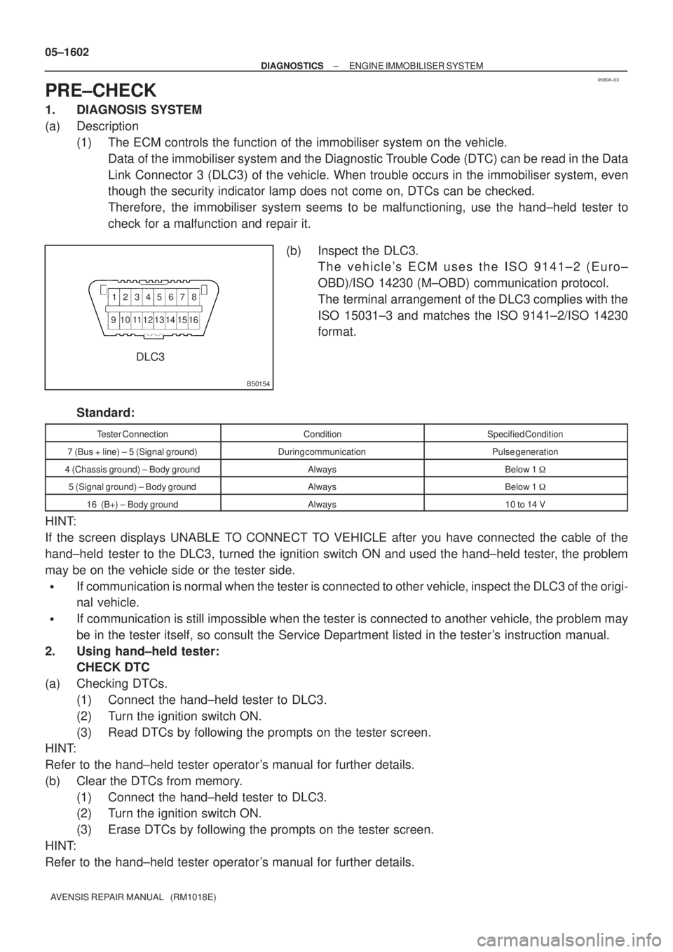 TOYOTA AVENSIS 2005 Service Repair Manual 05B0A±03
B50154
12 345 67 8
9 11121314 151610
DLC3 05±1602
± DIAGNOSTICSENGINE IMMOBILISER SYSTEM
AVENSIS REPAIR MANUAL (RM1018E)
PRE±CHECK
1. DIAGNOSIS SYSTEM
(a) Description
(1) The ECM contro TOYOTA AVENSIS 2005 Service Repair Manual 05B0A±03
B50154
12 345 67 8
9 11121314 151610
DLC3 05±1602
± DIAGNOSTICSENGINE IMMOBILISER SYSTEM
AVENSIS REPAIR MANUAL (RM1018E)
PRE±CHECK
1. DIAGNOSIS SYSTEM
(a) Description
(1) The ECM contro
