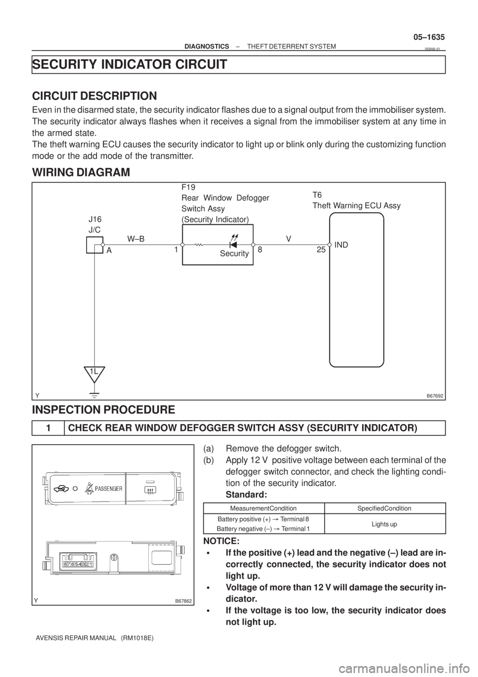 TOYOTA AVENSIS 2005  Service Repair Manual B67692
T6
Theft Warning ECU Assy
IND
25 W±B
1LSecurity A J16
J/C
18V F19
Rear Window Defogger
Switch Assy
(Security Indicator)
B67862
± DIAGNOSTICSTHEFT DETERRENT SYSTEM
05±1635
AVENSIS REPAIR MANU