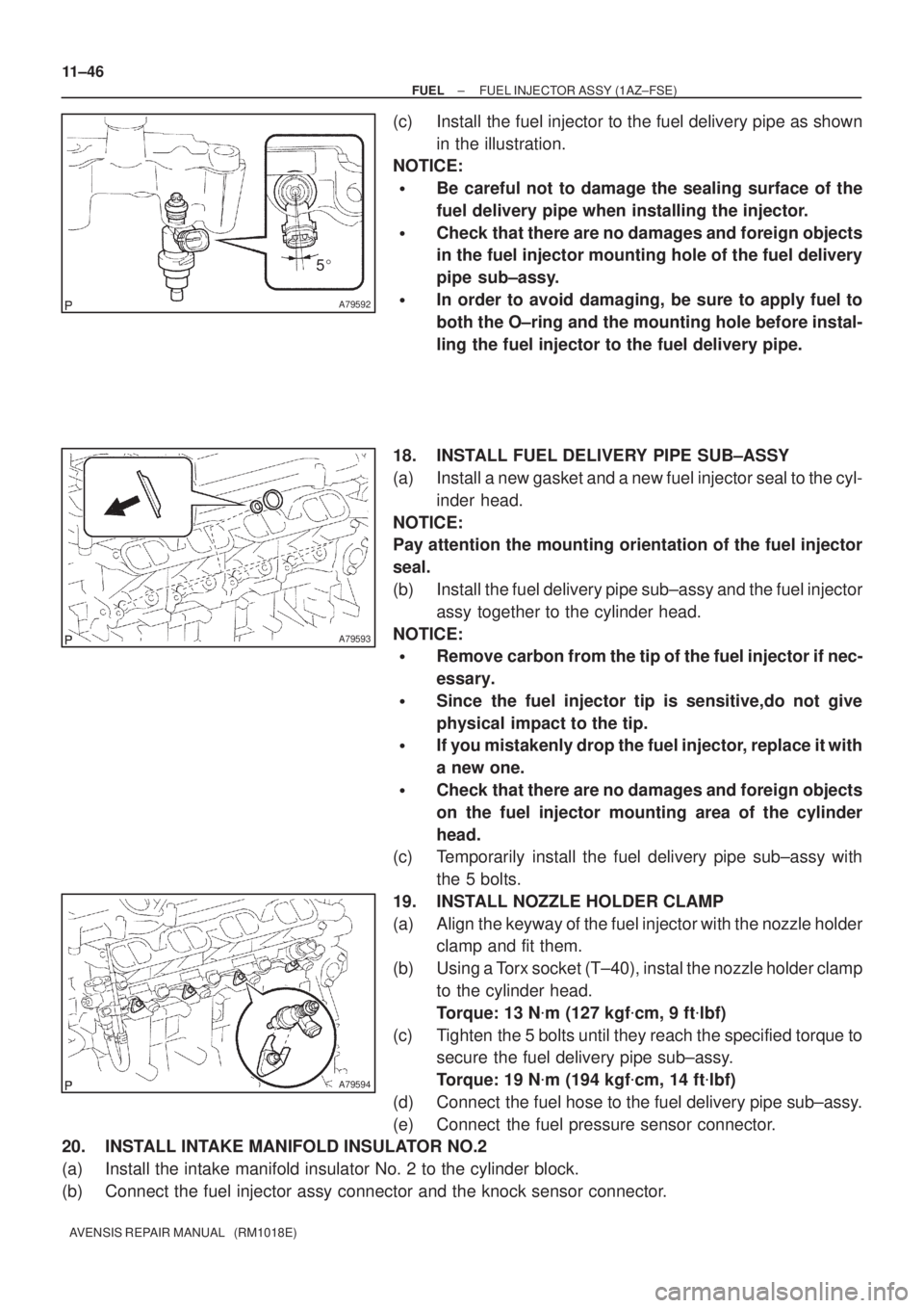 TOYOTA AVENSIS 2005  Service Repair Manual A79592
5
A79593
A79594
11±46
± FUELFUEL INJECTOR ASSY (1AZ±FSE)
AVENSIS REPAIR MANUAL   (RM1018E)
(c) Install the fuel injector to the fuel delivery pipe as shown
in the illustration.
NOTICE:
Be 