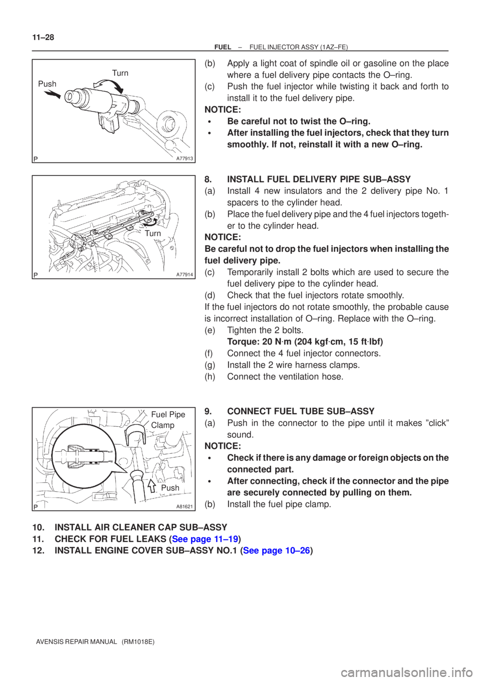 TOYOTA AVENSIS 2005  Service Owners Manual A77913
Turn
Push
A77914
Turn
A81621
Fuel Pipe 
Clamp
Push
11±28
±
FUEL FUEL INJECTOR ASSY(1AZ±FE)
AVENSIS REPAIR MANUAL   (RM1018E)
(b)Apply a light coat of spindle oil or gasoline on the place whe