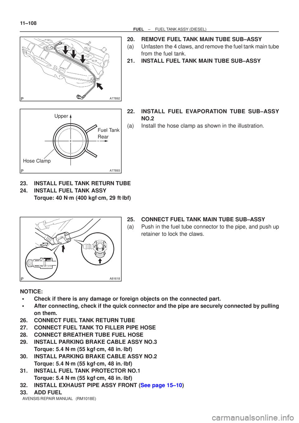 TOYOTA AVENSIS 2005  Service Repair Manual A77892
A77893
UpperFuel Tank 
Rear
Hose Clamp
A81618
11±108
±
FUEL FUEL TANK ASSY(DIESEL)
AVENSIS REPAIR MANUAL   (RM1018E)
20.REMOVE FUEL TANK MAIN TUBE SUB±ASSY
(a)Unfasten the 4 claws, and remov