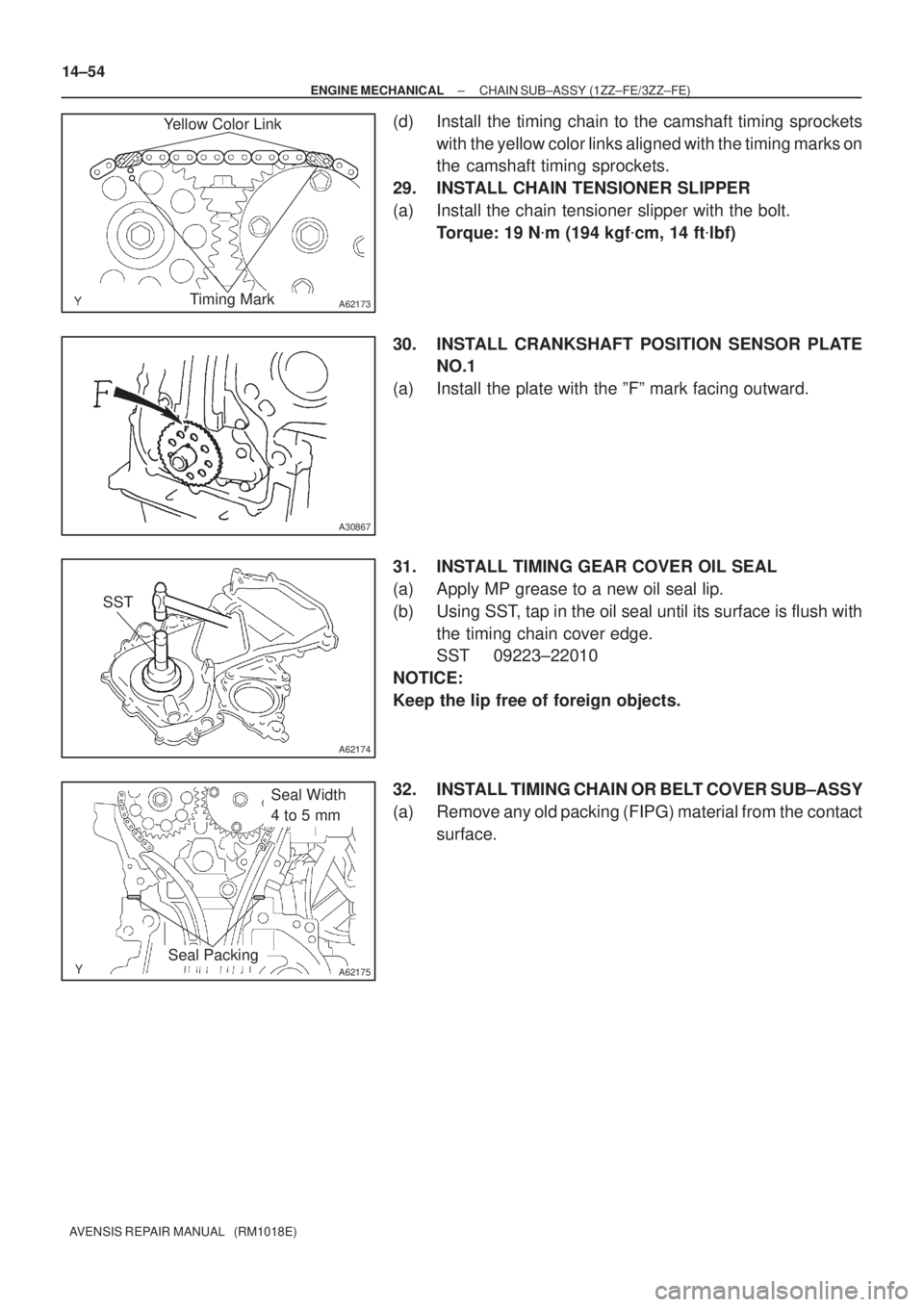 TOYOTA AVENSIS 2005  Service Repair Manual A62173
Yellow Color Link
Timing Mark
A30867
A62174
SST
A62175
Seal Width 
4 to 5 mm
Seal Packing
14±54
± ENGINE MECHANICALCHAIN SUB±ASSY (1ZZ±FE/3ZZ±FE)
AVENSIS REPAIR MANUAL   (RM1018E)
(d) Inst