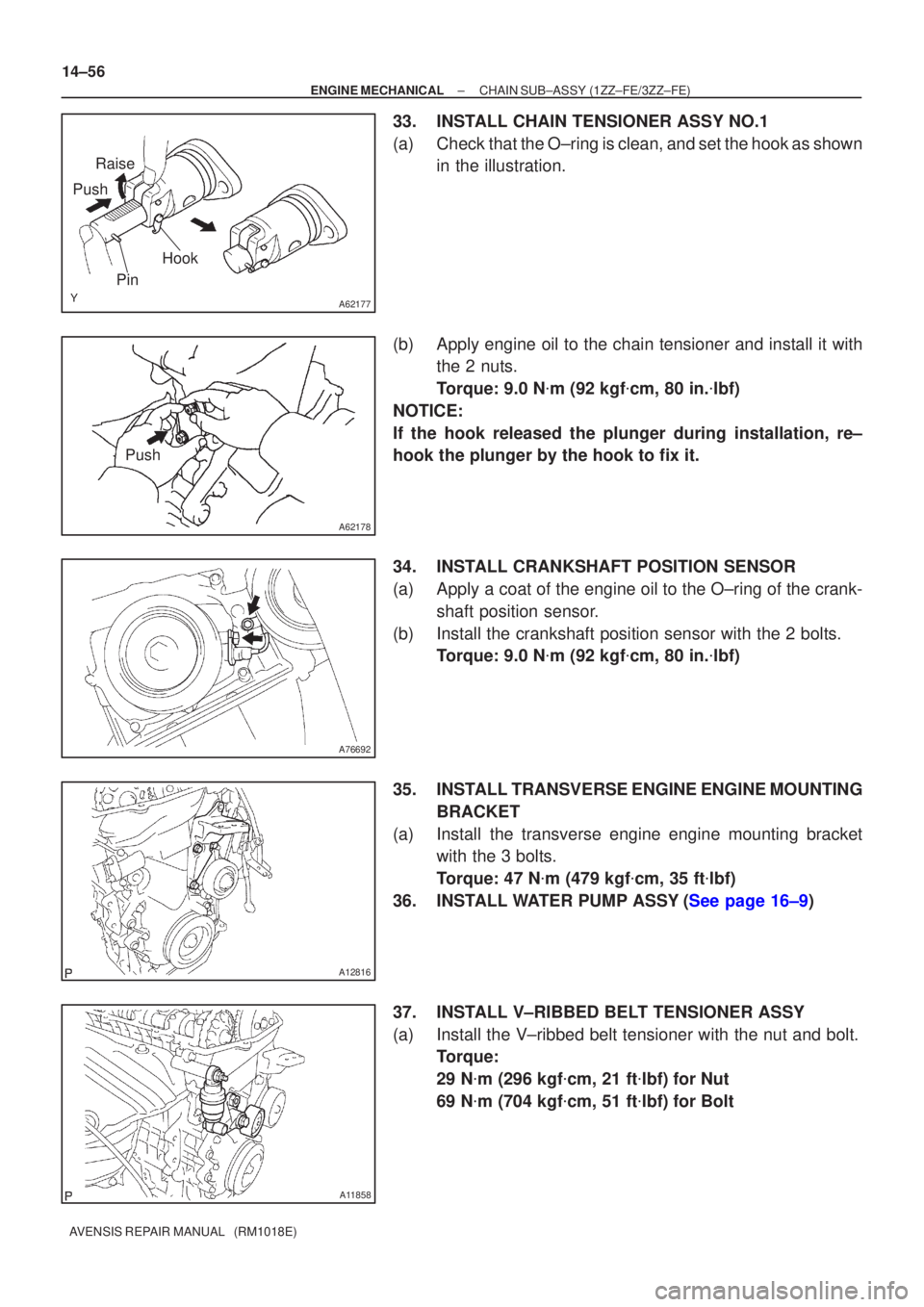 TOYOTA AVENSIS 2005  Service Repair Manual A62177
Raise
Push
Hook
Pin
A62178
Push
A76692
A12816
A11858
14±56
±
ENGINE MECHANICAL CHAIN SUB±ASSY(1ZZ±FE/3ZZ±FE)
AVENSIS REPAIR MANUAL   (RM1018E)
33.INSTALL CHAIN TENSIONER ASSY NO.1
(a)Check