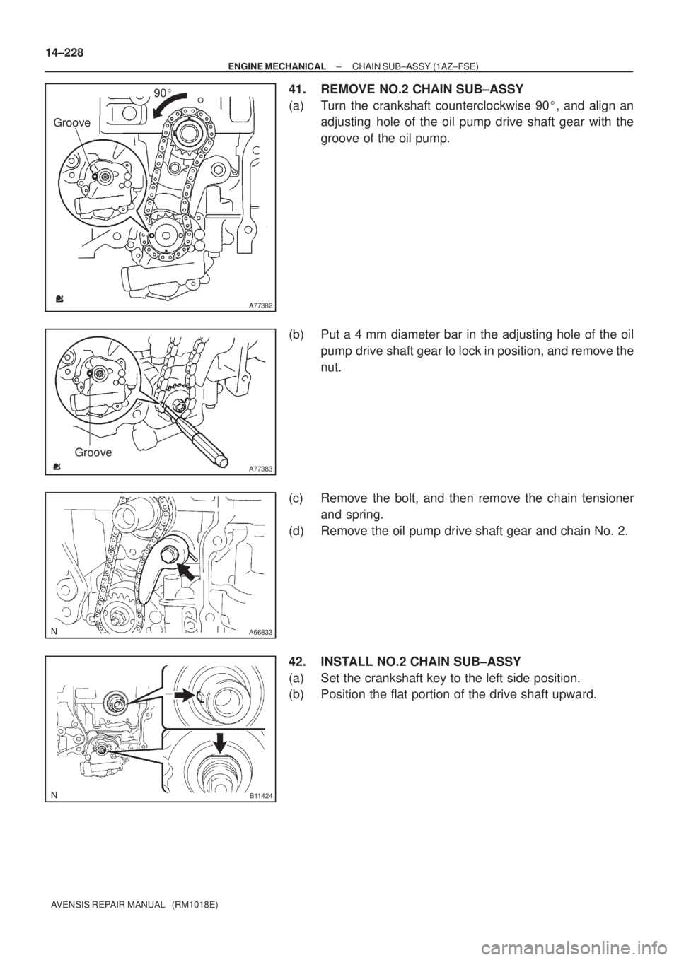TOYOTA AVENSIS 2005  Service Repair Manual A77382
Groove90
A77383
Groove
A66833
B11424
14±228
± ENGINE MECHANICALCHAIN SUB±ASSY (1AZ±FSE)
AVENSIS REPAIR MANUAL   (RM1018E)
41. REMOVE NO.2 CHAIN SUB±ASSY
(a) Turn the crankshaft counterclo