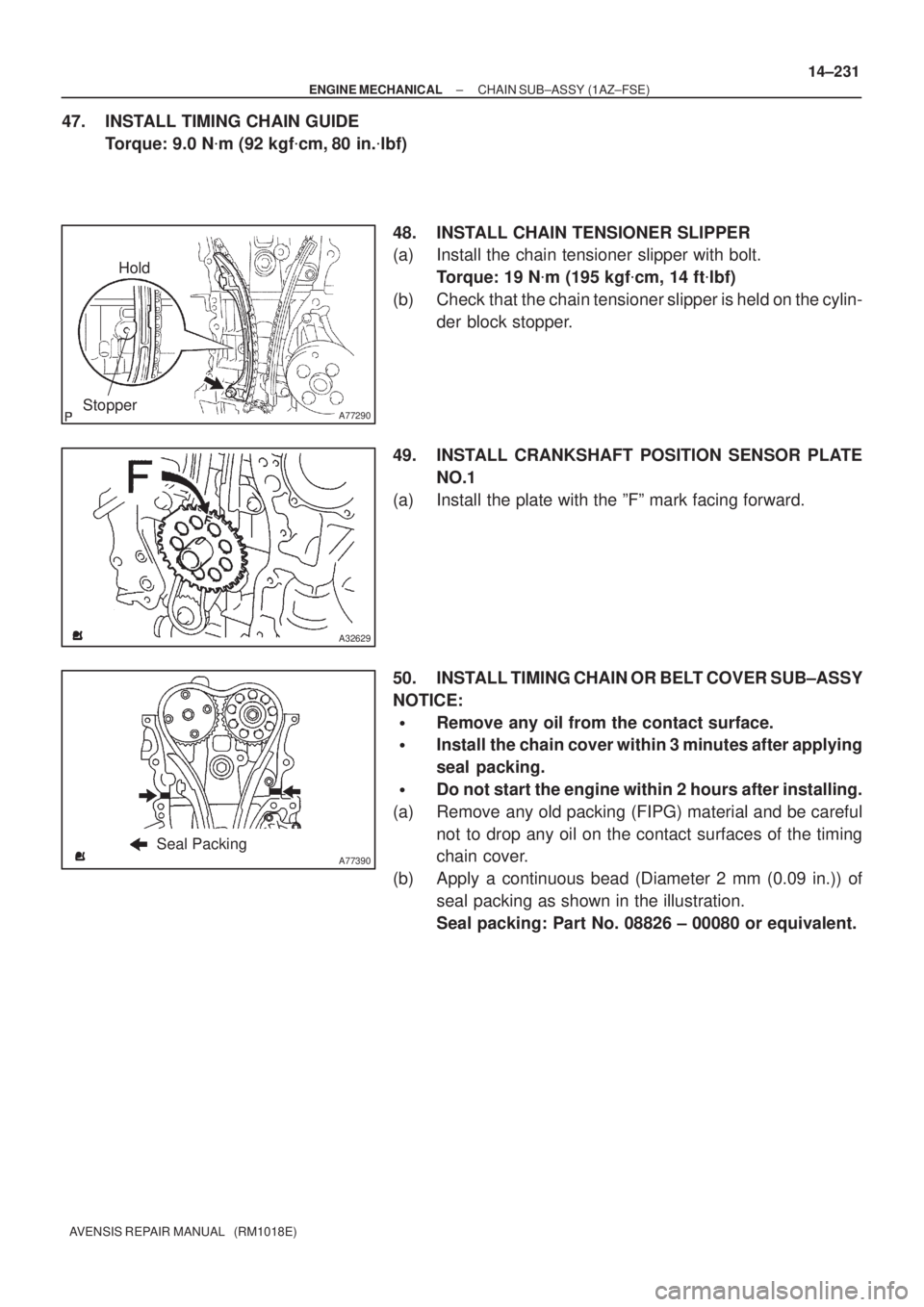 TOYOTA AVENSIS 2005  Service Repair Manual A77290
Hold
Stopper
A32629
A77390Seal Packing
± ENGINE MECHANICALCHAIN SUB±ASSY (1AZ±FSE)
14±231
AVENSIS REPAIR MANUAL   (RM1018E)
47. INSTALL TIMING CHAIN GUIDE
Torque: 9.0 Nm (92 kgfcm, 80 in.