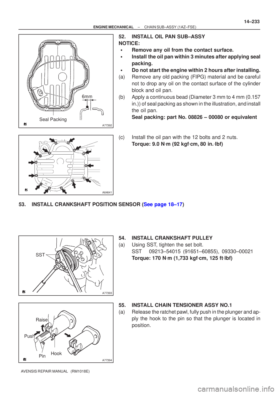 TOYOTA AVENSIS 2005  Service Repair Manual A77392
Seal Packing6mm
A64641
A77393
SST
A77394
Raise
Pin Hook
Push
±
ENGINE MECHANICAL CHAIN SUB±ASSY(1AZ±FSE)
14±233
AVENSIS REPAIR MANUAL   (RM1018E)
52.INSTALL OIL PAN SUB±ASSY
NOTICE:
Remov