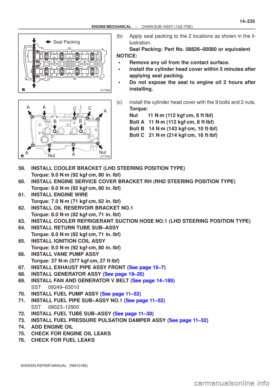 TOYOTA AVENSIS 2005  Service Repair Manual A77399
Seal Packing
A77346
AA
A AA
BB
C
C
Nut Nut
±
ENGINE MECHANICAL CHAIN SUB±ASSY(1AZ±FSE)
14±235
AVENSIS REPAIR MANUAL   (RM1018E)
(b)Apply seal packing to the 2 locations as shown in the il-

