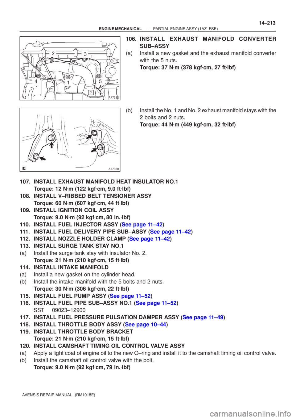 TOYOTA AVENSIS 2005  Service Repair Manual A77332
23
145
A77350
±
ENGINE MECHANICAL PARTIAL ENGINE ASSY(1AZ±FSE)
14±213
AVENSIS REPAIR MANUAL   (RM1018E)
106.INSTALL EXHAUST MANIFOLD CONVERTER
SUB±ASSY
(a)Install a new gasket and the exhau