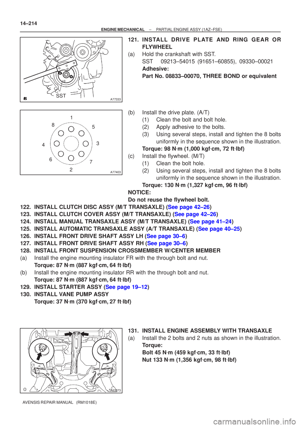 TOYOTA AVENSIS 2005  Service Repair Manual A77333SST
A77403
15
3
7
2
6
4 8
A63273
14±214
±
ENGINE MECHANICAL PARTIAL ENGINE ASSY(1AZ±FSE)
AVENSIS REPAIR MANUAL   (RM1018E)
121.INSTALL DRIVE PLATE AND RING GEAR OR FLYWHEEL
(a)Hold the cranks