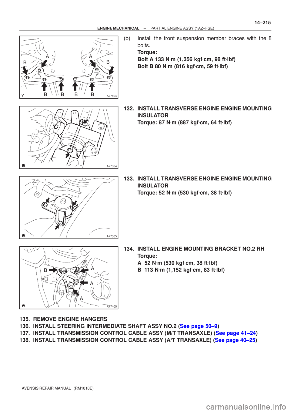 TOYOTA AVENSIS 2005  Service Repair Manual A77404
B
A
BBBB
A
B
A77304
A77305
A77405
A
B
A
A
±
ENGINE MECHANICAL PARTIAL ENGINE ASSY(1AZ±FSE)
14±215
AVENSIS REPAIR MANUAL   (RM1018E)
(b)Install the front suspension member braces with the 8
b