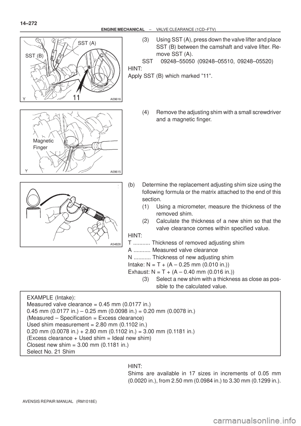 TOYOTA AVENSIS 2005  Service Repair Manual SST (A)
SST (B)
A09616
A09615
Magnetic 
Finger
A54826
EXAMPLE (Intake): 
Measured valve clearance = 0.45 mm (0.0177 in.) 
0.45 mm (0.0177 in.) ± 0.25 mm (0.0098 in.) = 0.20 mm (0.0078 in.) 
(Measured