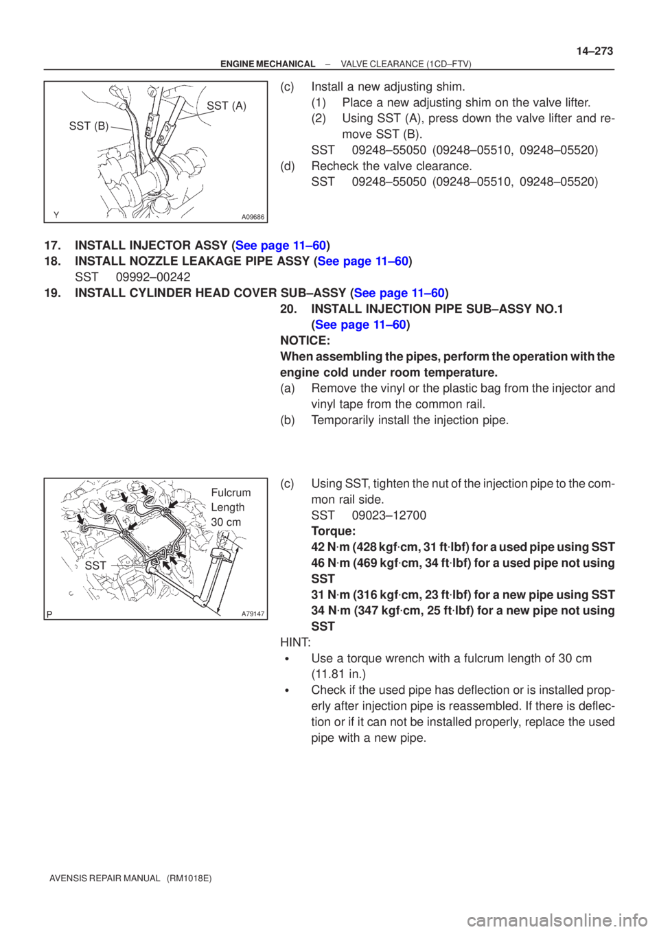 TOYOTA AVENSIS 2005  Service Repair Manual SST (A)
SST (B)
A09686
A79147
Fulcrum 
Length 
30 cm
SST
±
ENGINE MECHANICAL VALVE CLEARANCE(1CD±FTV)
14±273
AVENSIS REPAIR MANUAL   (RM1018E)
(c)Install a new adjusting shim.
(1)Place a new adjust