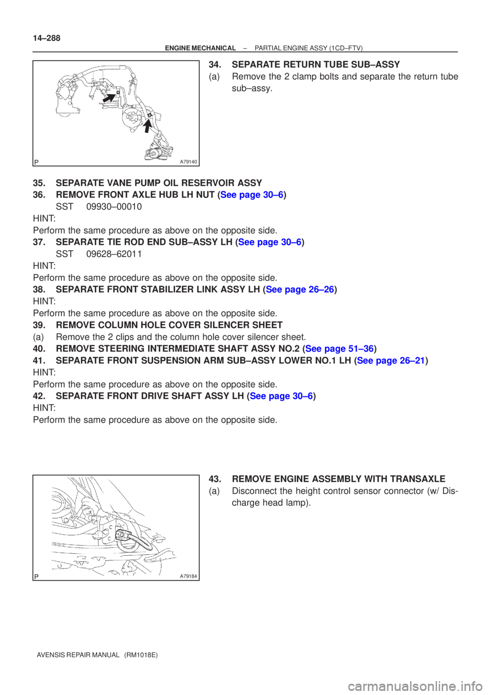 TOYOTA AVENSIS 2005  Service Repair Manual A79140
A79184
14±288
±
ENGINE MECHANICAL PARTIAL ENGINE ASSY(1CD±FTV)
AVENSIS REPAIR MANUAL   (RM1018E)
34.SEPARATE RETURN TUBE SUB±ASSY
(a)Remove the 2 clamp bolts and separate the return tube su