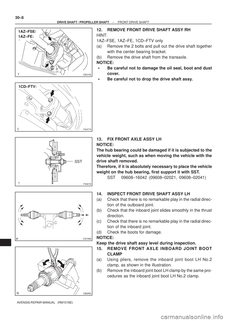 TOYOTA AVENSIS 2005  Service Repair Manual C83155
1AZ±FSE/
1AZ±FE:
F44774
1CD±FTV:
F40218
SST
C91598
C86265
30±8
± DRIVE SHAFT / PROPELLER SHAFTFRONT DRIVE SHAFT
AVENSIS REPAIR MANUAL   (RM1018E)
12. REMOVE FRONT DRIVE SHAFT ASSY RH
HINT: