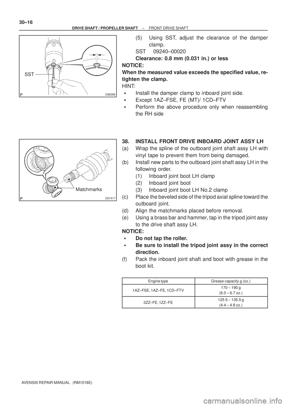 TOYOTA AVENSIS 2005  Service Repair Manual C86268
SST
C67417
Matchmarks
30±16
± DRIVE SHAFT / PROPELLER SHAFTFRONT DRIVE SHAFT
AVENSIS REPAIR MANUAL   (RM1018E)
(5) Using SST, adjust the clearance of the damper
clamp.
SST 09240±00020
Cleara