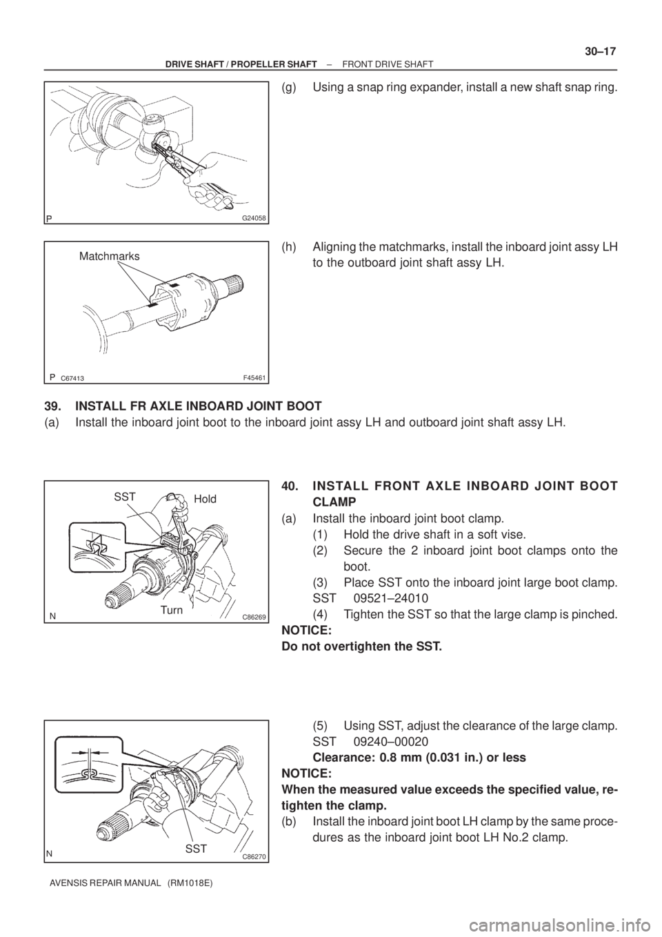TOYOTA AVENSIS 2005  Service Repair Manual G24058
F45461
Matchmarks
C86269
SST
Hold
Turn
C86270SST
± DRIVE SHAFT / PROPELLER SHAFTFRONT DRIVE SHAFT
30±17
AVENSIS REPAIR MANUAL   (RM1018E)
(g) Using a snap ring expander, install a new s