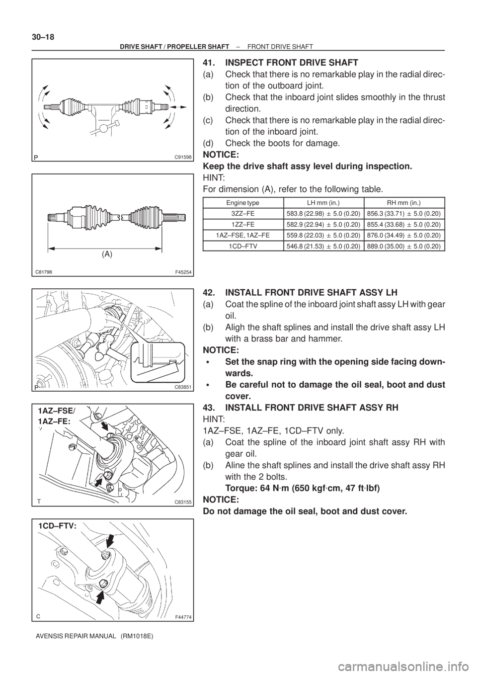 TOYOTA AVENSIS 2005  Service Repair Manual C91598
F45254
(A)
C83851
C83155
1AZ±FSE/
1AZ±FE:
F44774
1CD±FTV: 30±18
± DRIVE SHAFT / PROPELLER SHAFTFRONT DRIVE SHAFT
AVENSIS REPAIR MANUAL   (RM1018E)
41. INSPECT FRONT DRIVE SHAFT
(a) C