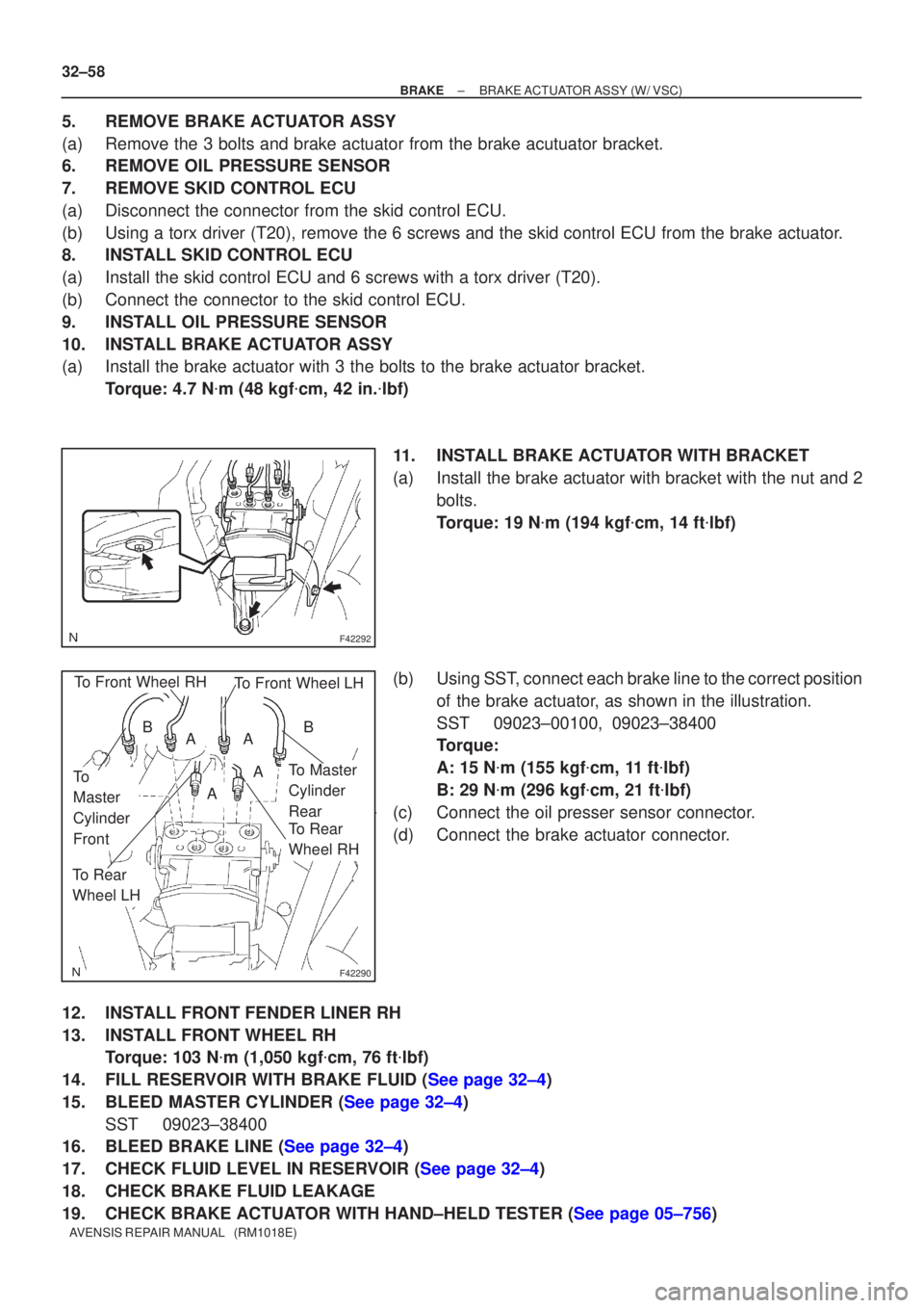 TOYOTA AVENSIS 2005  Service Repair Manual F42292
F42290
To
Master
Cylinder
FrontTo Master
Cylinder
Rear
To Rear
Wheel RH
To Front Wheel LHTo Front Wheel RH
To Rear
Wheel LH
AA
A
A
BB
32±58
±
BRAKE BRAKE ACTUATOR ASSY (W/ VSC)
AVENSIS REPAIR