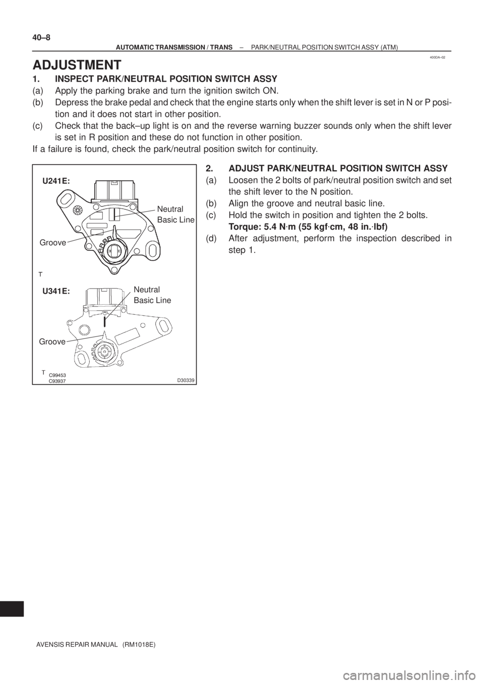 TOYOTA AVENSIS 2005  Service Repair Manual 400DA±02
D30339
Neutral
Basic Line
Groove
Neutral
Basic Line
GrooveU241E:
U341E: 40±8
± AUTOMATIC TRANSMISSION / TRANSPARK/NEUTRAL POSITION SWITCH ASSY (ATM)
AVENSIS REPAIR MANUAL   (RM