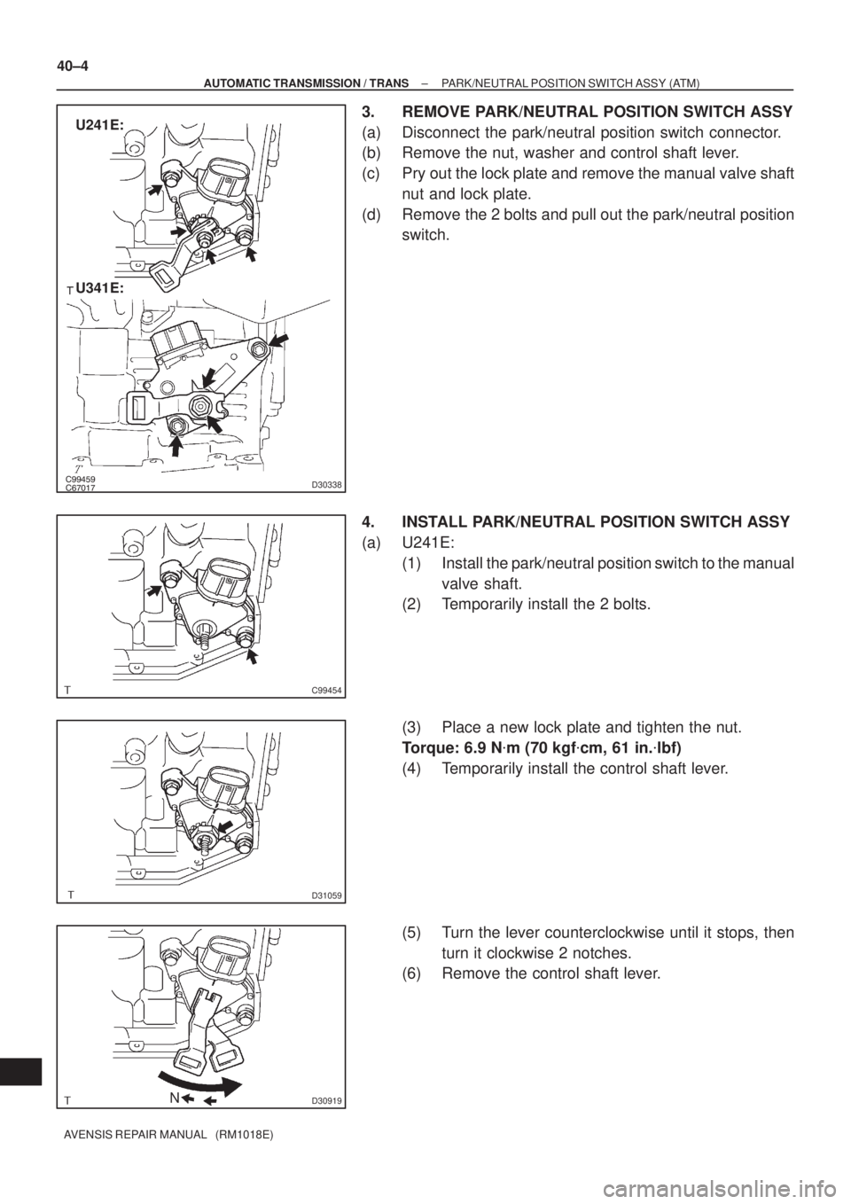 TOYOTA AVENSIS 2005  Service Repair Manual D30338
U241E:
U341E:
C99454
D31059
D30919N 40±4
± AUTOMATIC TRANSMISSION / TRANSPARK/NEUTRAL POSITION SWITCH ASSY (ATM)
AVENSIS REPAIR MANUAL   (RM1018E)
3. REMOVE PARK/NEUTRAL POSITION 
