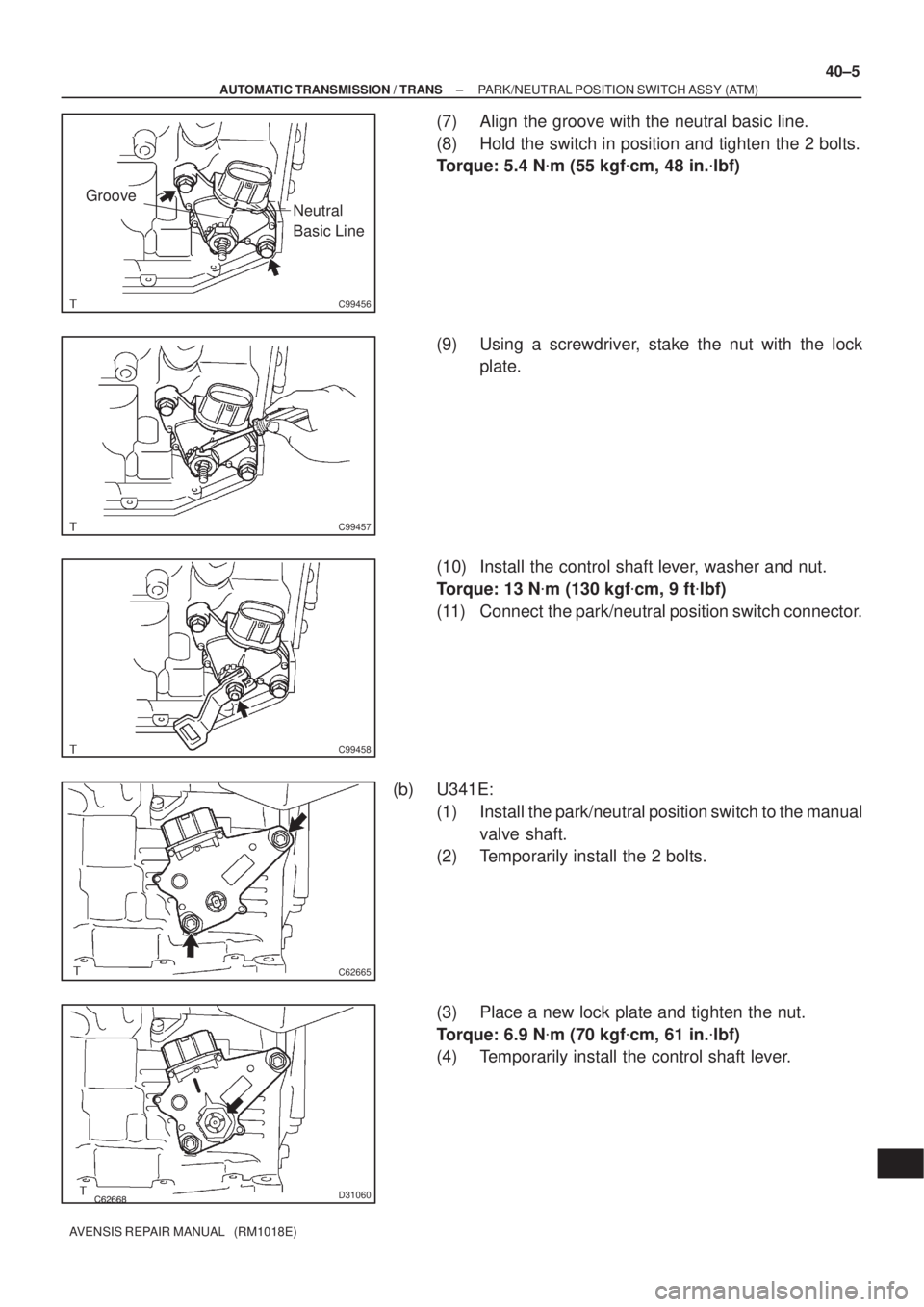 TOYOTA AVENSIS 2005  Service Repair Manual C99456
GrooveNeutral 
Basic Line
C99457
C99458
C62665
D31060
± AUTOMATIC TRANSMISSION / TRANSPARK/NEUTRAL POSITION SWITCH ASSY (ATM)
40±5
AVENSIS REPAIR MANUAL   (RM1018E)
(7) Align the groove