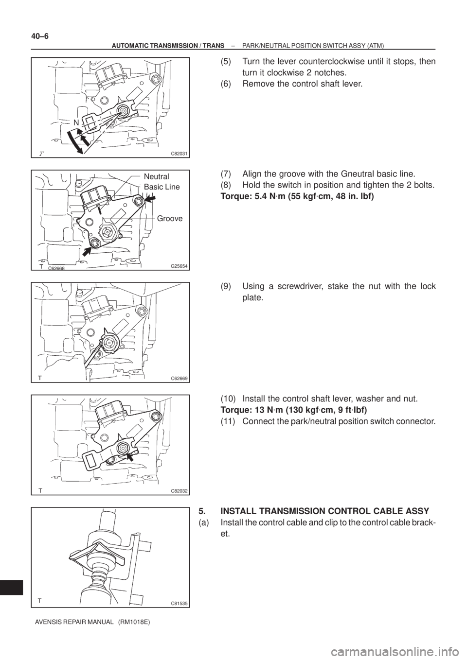 TOYOTA AVENSIS 2005  Service Repair Manual C82031
N
G25654
Groove
Neutral
Basic Line
C62669
C82032
C81535
40±6
± AUTOMATIC TRANSMISSION / TRANSPARK/NEUTRAL POSITION SWITCH ASSY (ATM)
AVENSIS REPAIR MANUAL   (RM1018E)
(5) Turn the lever